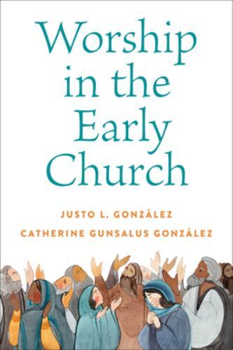 Worship in the Early Church by González, Justo L.