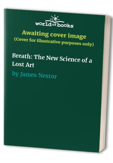 Breath: The New Science of a Lost Art, James Nestor
