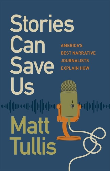 Stories Can Save Us: America’s Best Narrative Journalists Ex…