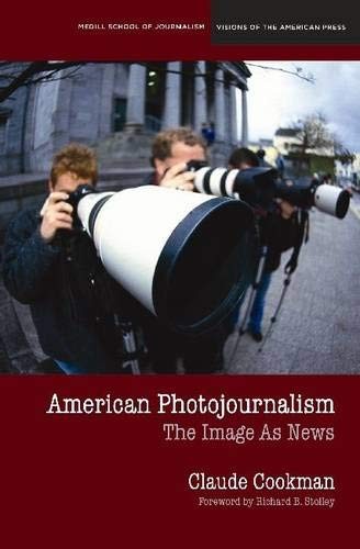 AMERICAN PHOTOJOURNALISM: MOTIVATIONS AND MEANINGS (MEDILL By Claude Cookman