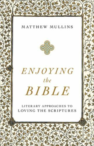 Enjoying the Bible : Literary Approaches to Loving the Scriptures by Matthew…
