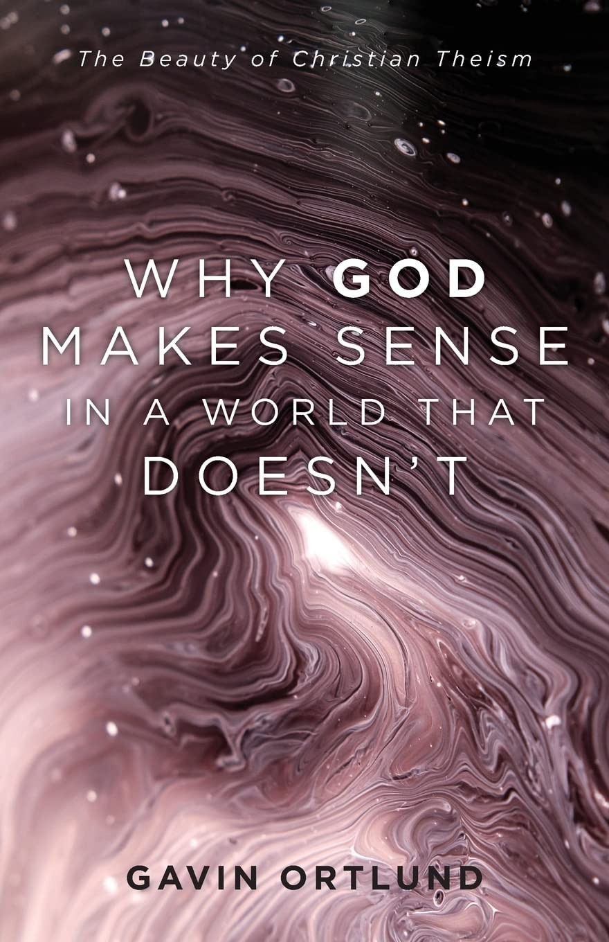 Why God Makes Sense in a World That Doesn’t: The Beauty of Christian Theism