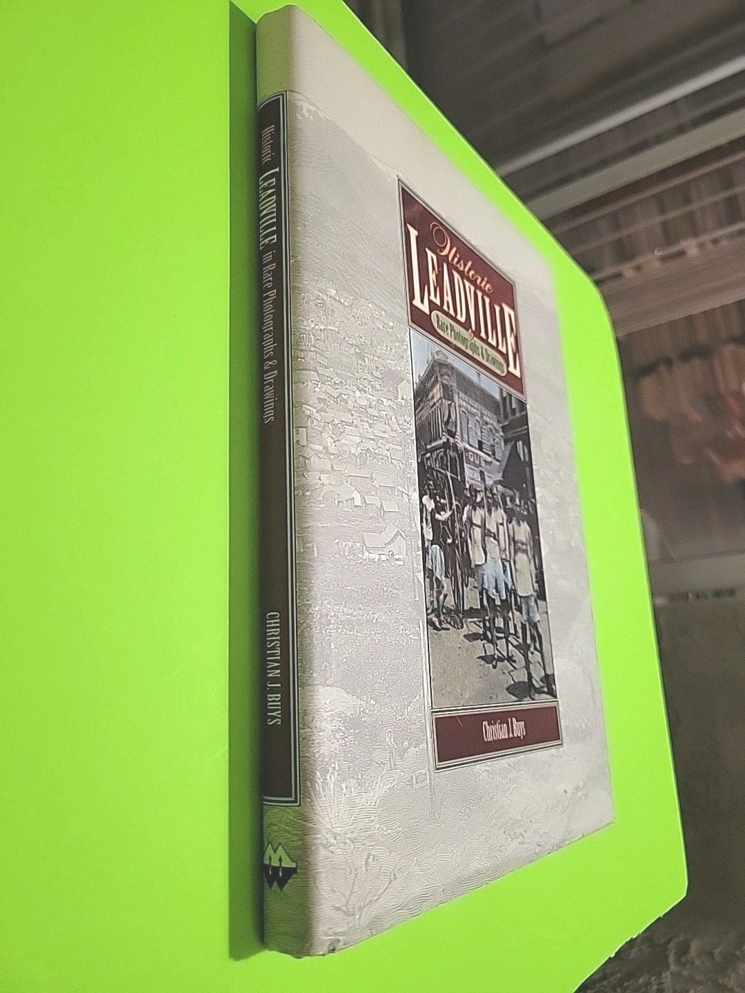 Historic Leadville in Rare Photographs & Drawings, by Christian Buys, 1st Ed.,DJ