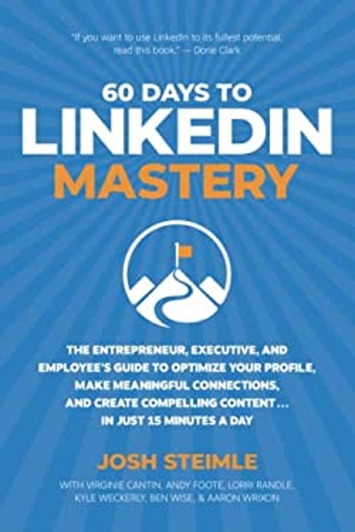 60 Days to LinkedIn Mastery: The Entrepreneur, Executive, and Emp