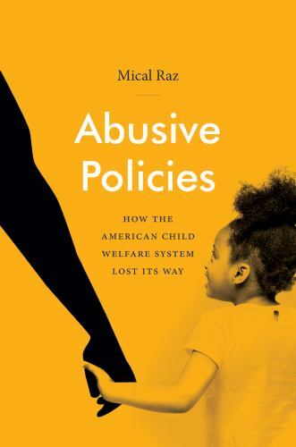 Abusive Policies: How the American Child Welfare System Lost Its Way (Studies in