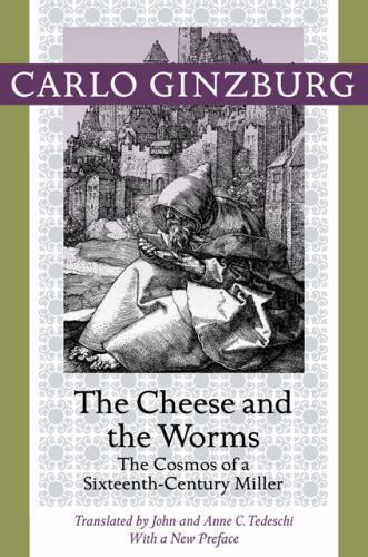 The Cheese and the Worms: The Cosmos of a Sixteenth-Century Miller by Ginzburg,