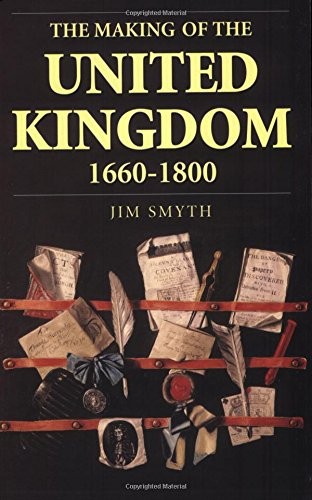 The Making of the United Kingdom 1660-1800 By Jim Smyth