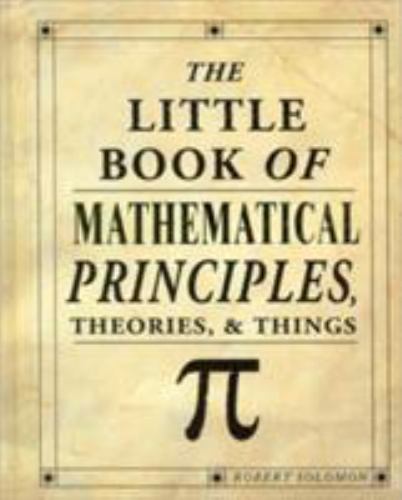 The Little Book of Mathematical Prnciiples, Theories, & Things Robert Solomon h