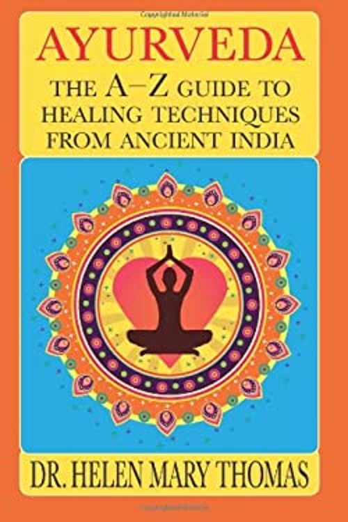 Ayurveda : The a-Z Guide to Healing Techniques from Ancient India