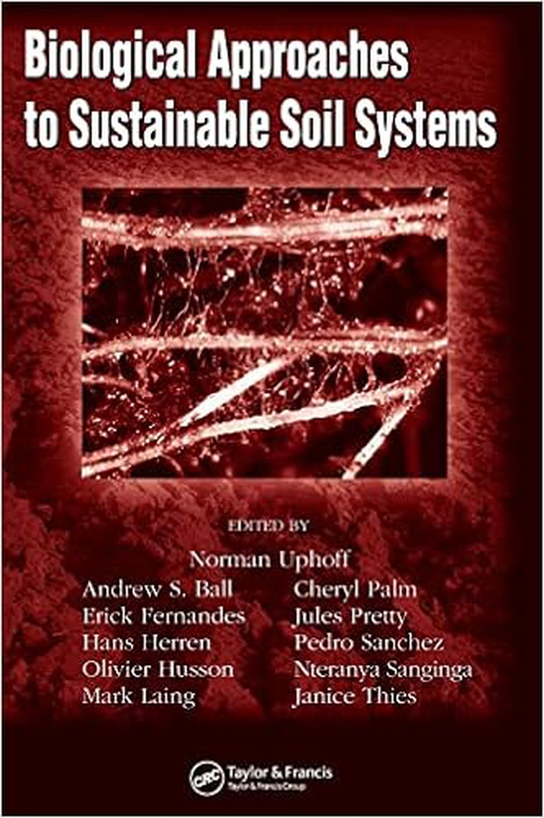 Biological Approaches to Sustainable Soil Systems (Books in Soils, Plants, an…