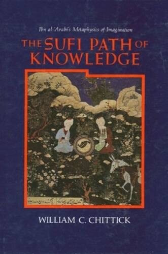 The Sufi Path of Knowledge: Ibn Al-Arabis Metaphysics of Imagination – GOOD