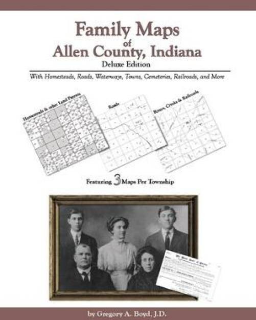 Family Maps of Allen County, Indiana, Deluxe Edition : With Homesteads,…
