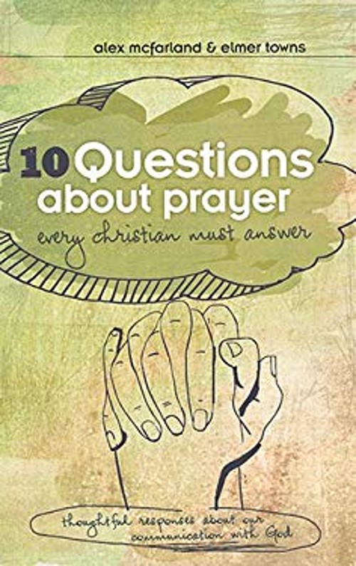 10 Questions about Prayer Every Christian Must Answer : Thoughtfu