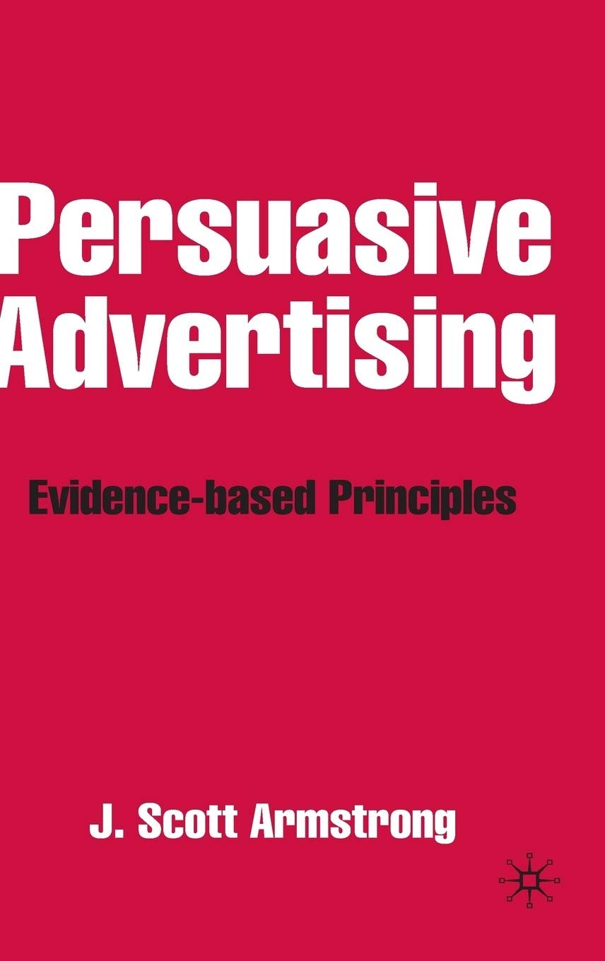 Persuasive Advertising: Evidence-based Principles – Armstrong, J. – Good – S…