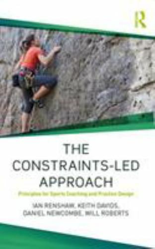 The Constraints-Led Approach: Principles for Sports Coaching and Practice Desig