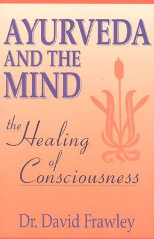 Ayurveda and the Mind : The Healing of Consciousness Paperback Da
