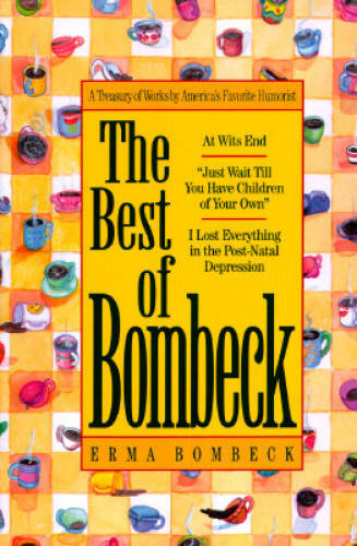 The Best of Bombeck: At Wit’s End, Just Wait Until You Have Children of Y – GOOD