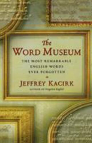 The Word Museum : The Most Remarkable English Words Ever Forgotten by Jeffrey K…