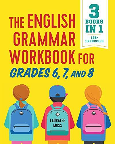 The English Grammar Workbook for Grades 6 7 and 8 by Lauralee Moss