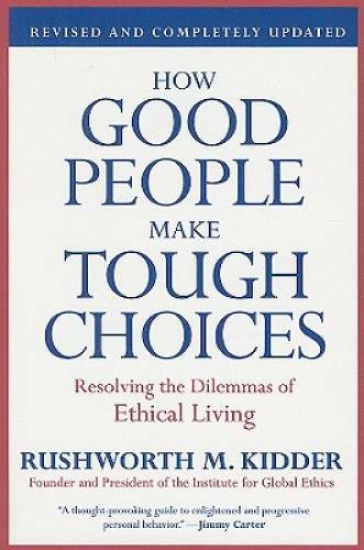 How Good People Make Tough Choices Rev Ed: Resolving the Dilemmas of Ethi – GOOD