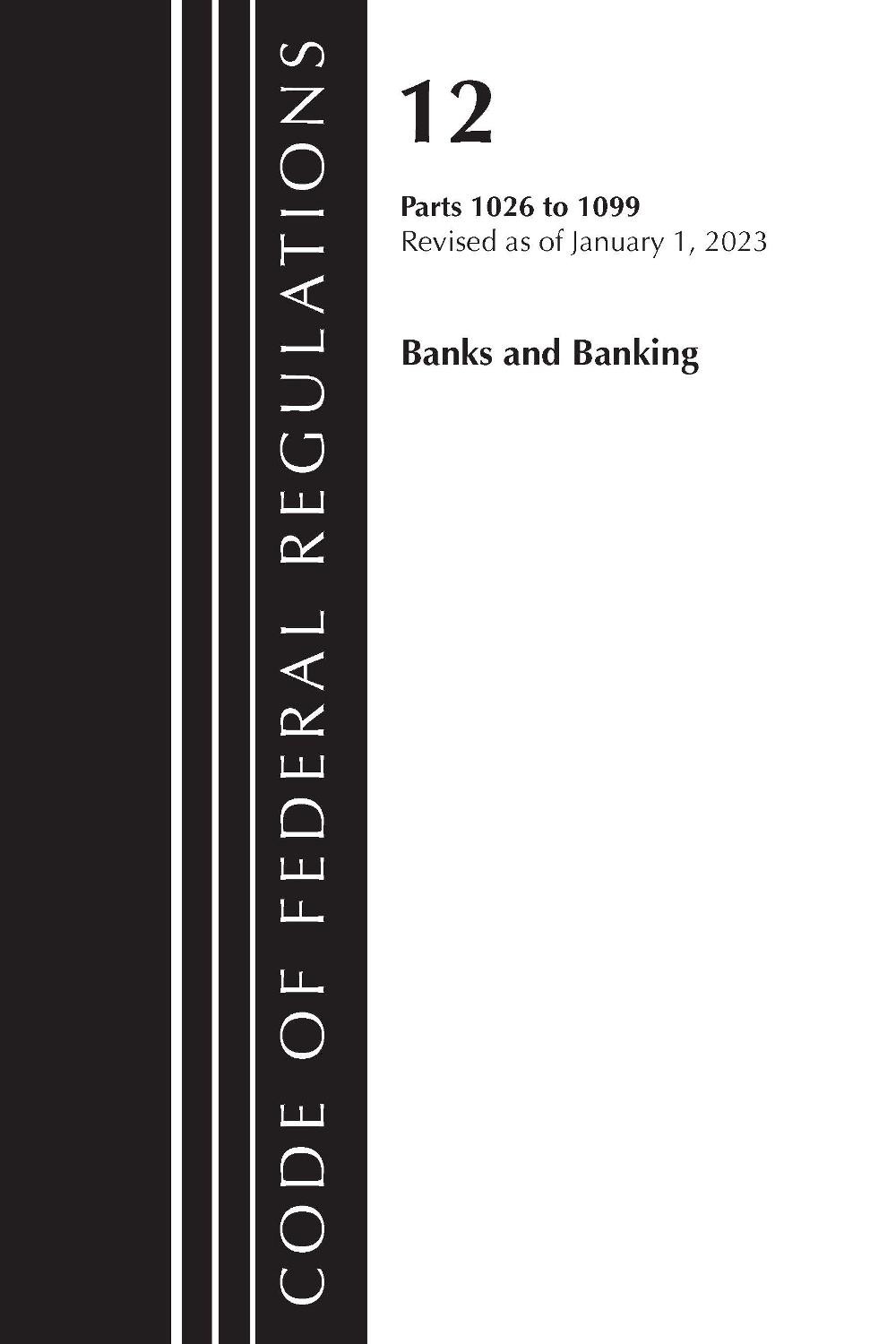 Code of Federal Regulations, Title 12 Banks and Banking 1026 – 1099, Revised as