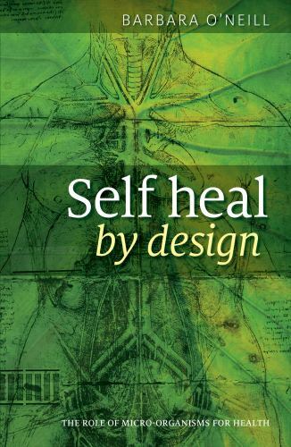 Self Heal by Design : The Role of Micro-Organisms for Health by Barbara O’Neill