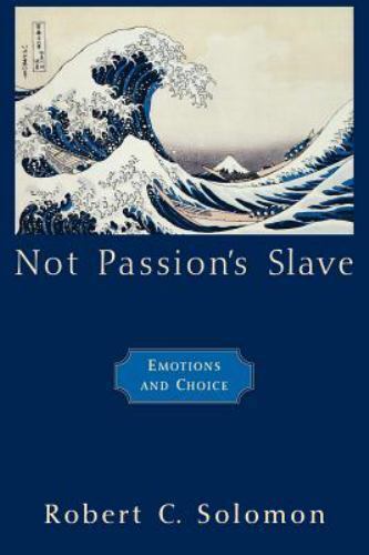 Not Passion’s Slave: Emotions and Choice by Solomon, Robert C.
