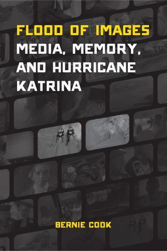 Flood of Images: Media, Memory, and Hurri- Bernie Cook, 9781477302439, paperback