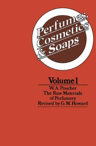 001: PERFUMES, COSMETICS, AND SOAPS, VOL. 1: THE RAW By W. A. Poucher