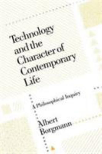 Technology and the Character of Contemporary Life: A Philosophical Inquiry