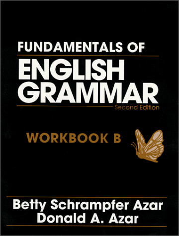 FUNDAMENTALS OF ENGLISH GRAMMAR: WORKBOOK B By Betty Schrampfer Azar & Donald A.