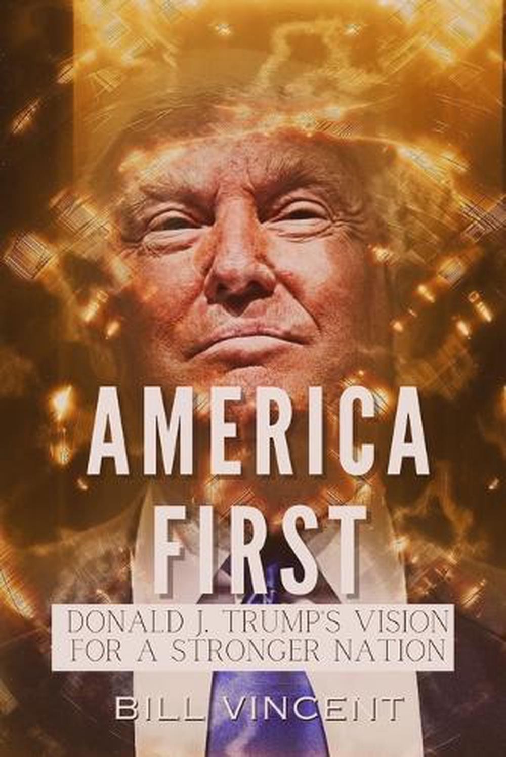 America First: Donald J. Trump’s Vision for a Stronger Nation by Bill Vincent Pa