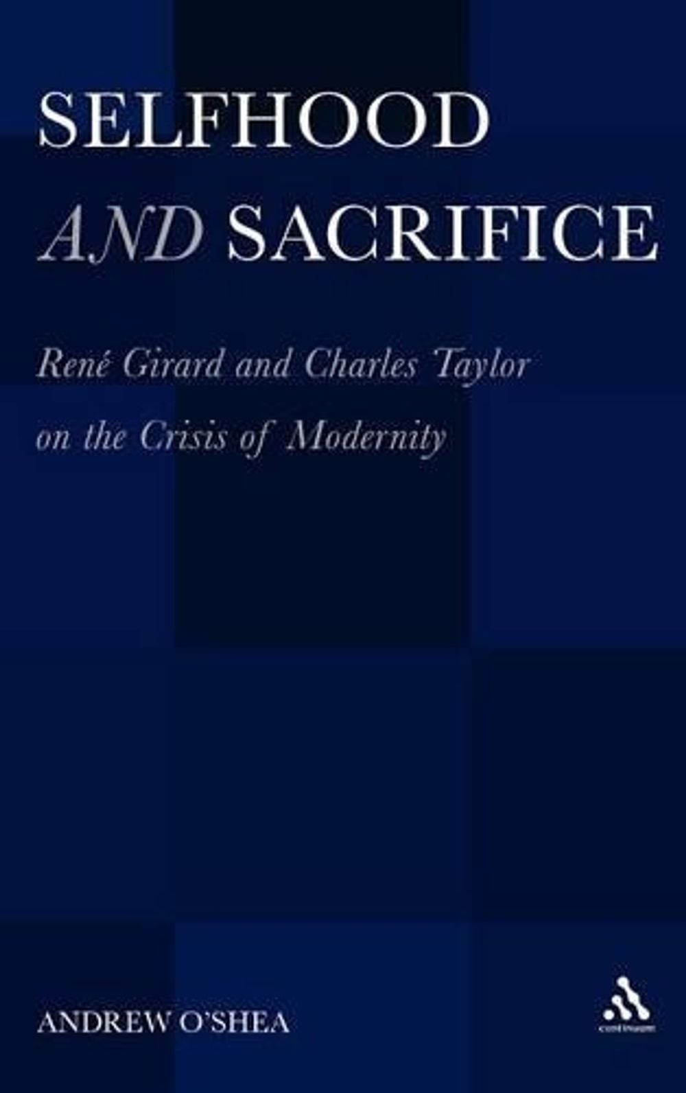 Selfhood and Sacrifice: Ren?(C) Girard and Charles Taylor on the Crisis of Moder