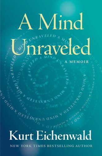 A Mind Unraveled: A Memoir – Hardcover By Eichenwald, Kurt – VERY GOOD