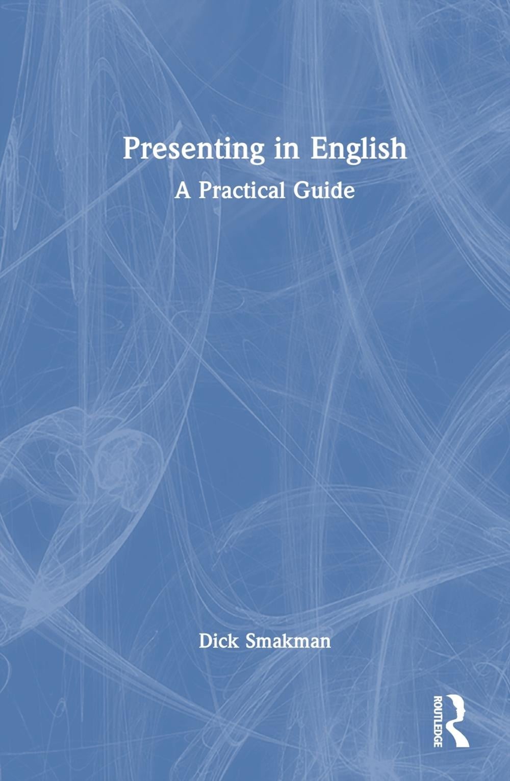 Presenting in English: A Practical Guide by Dick Smakman Hardcover Book